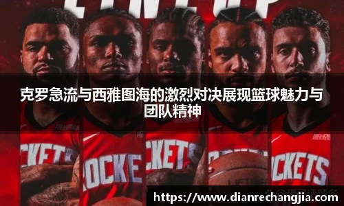 克罗急流与西雅图海的激烈对决展现篮球魅力与团队精神