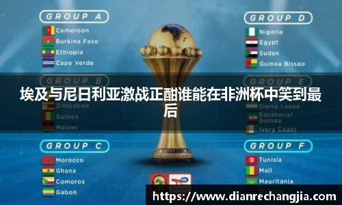 埃及与尼日利亚激战正酣谁能在非洲杯中笑到最后